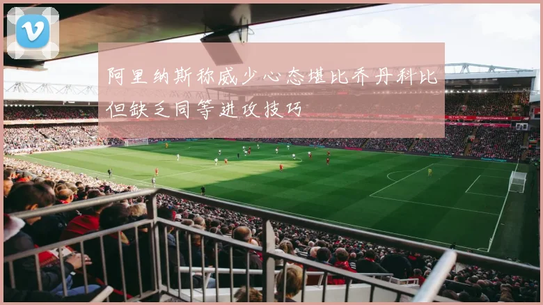 阿里纳斯称威少心态堪比乔丹科比但缺乏同等进攻技巧