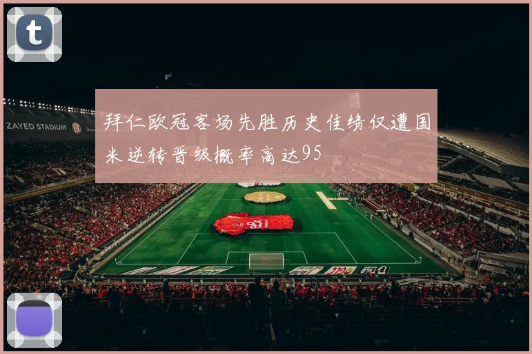 拜仁欧冠客场先胜历史佳绩仅遭国米逆转晋级概率高达95
