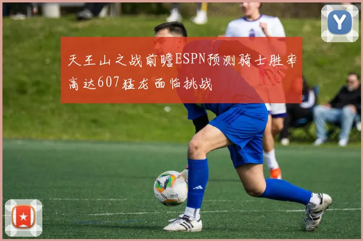 天王山之战前瞻ESPN预测骑士胜率高达607猛龙面临挑战